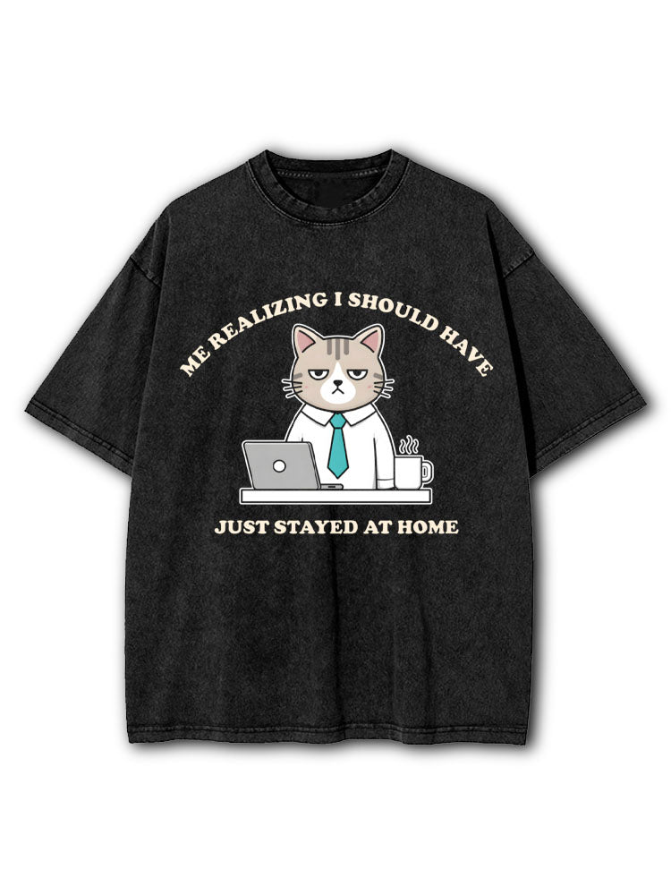Me Realizing I Should Have Just Stayed At Home Washed T-Shirt