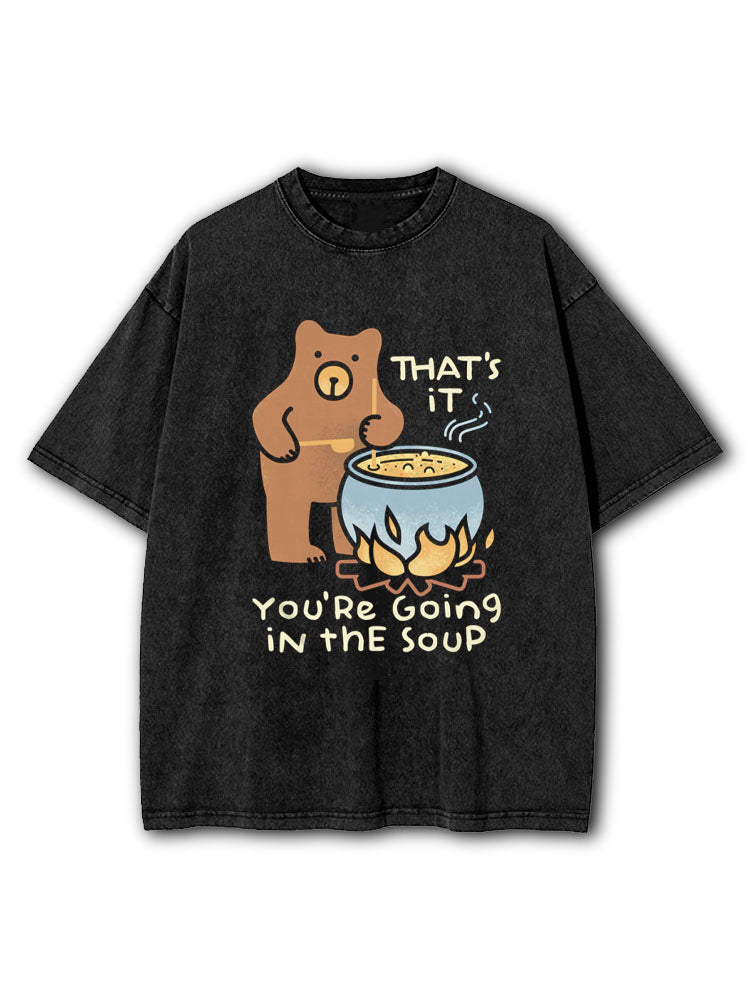 That's It You're Going In The Soup Washed T-Shirt