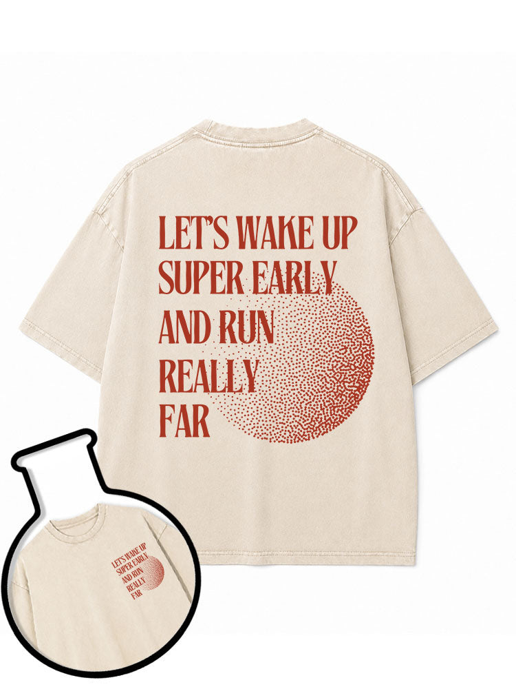 LET’S WAKE UP SUPER EARLY AND RUN REALLY FAR Washed T-Shirt