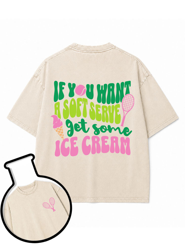 IF YOU WANT A SOFT SERVE get some ICE CREAM Washed T-Shirt