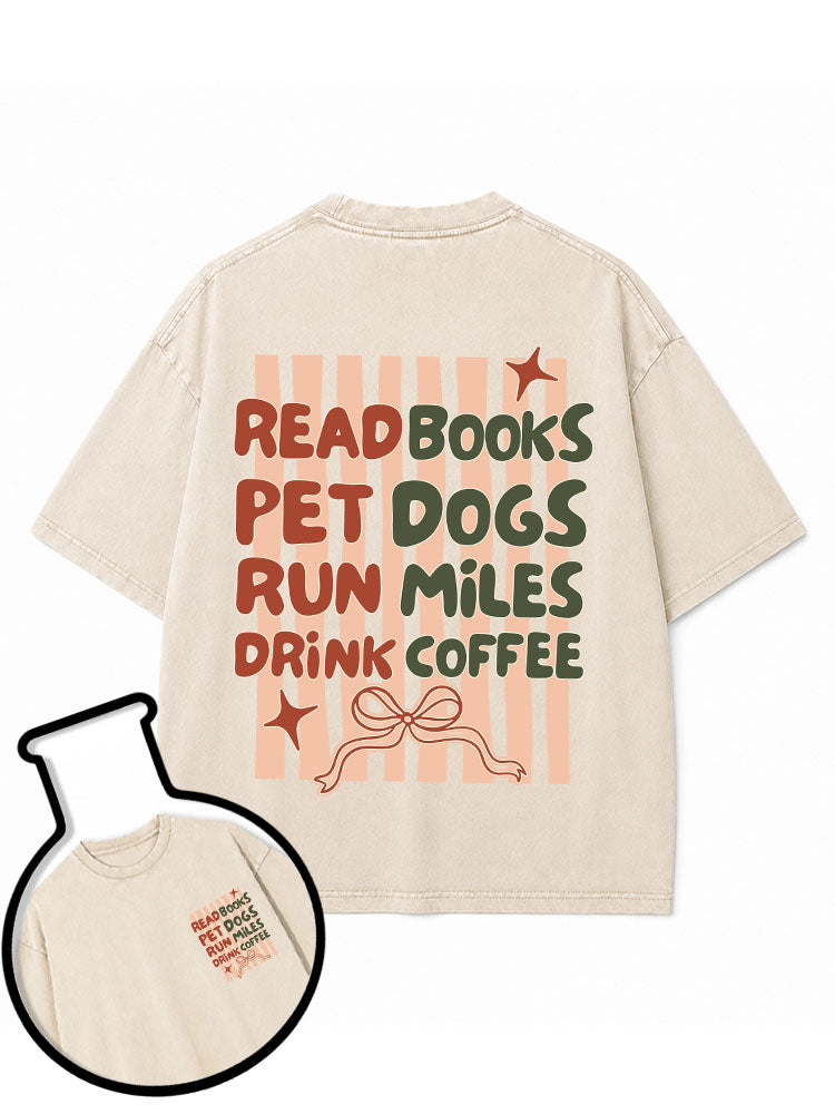 READ BOOKS PET DOGS RUN MILES DRINK COFFEE Washed T-Shirt