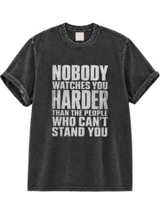 Nobody Watches You Harder Than The People Who Can't Stand You Washed T-Shirt