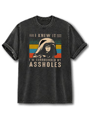 I Knew It I'm Surrounded By Assholes Washed T-Shirt