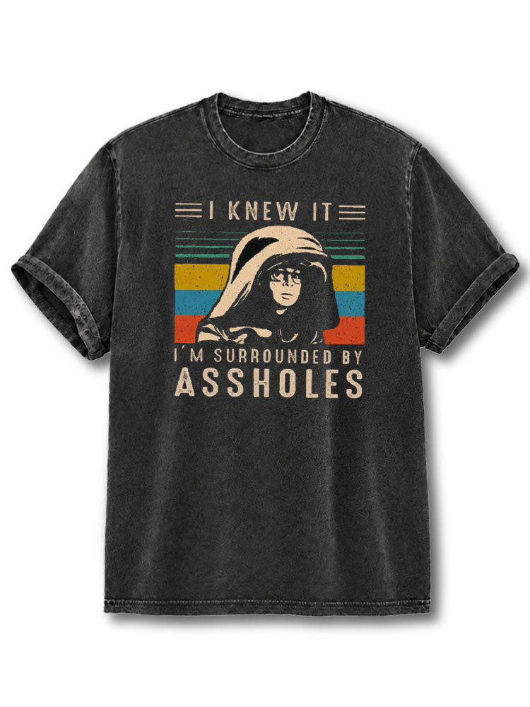 I Knew It I'm Surrounded By Assholes Washed T-Shirt