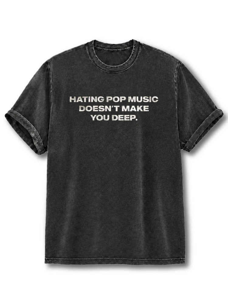 Hating Pop Music Doesn’t Make You Deep Washed T-Shirt