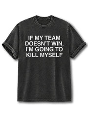 If My Team Doesn't Win I'm Going To Kill Myself Washed T-Shirt