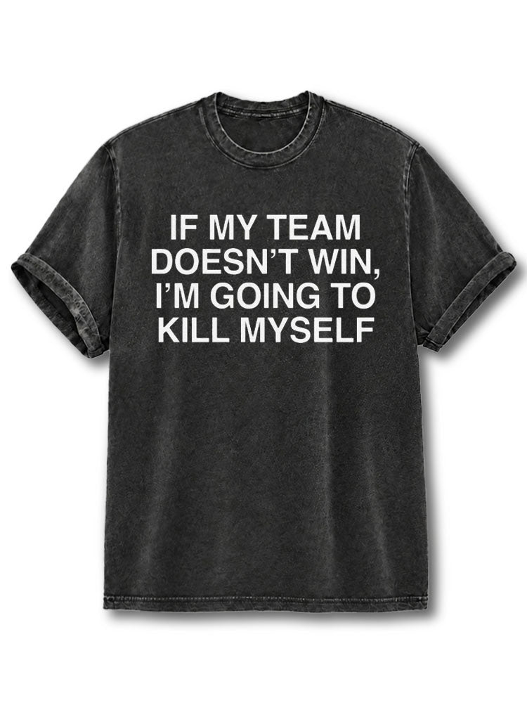 If My Team Doesn't Win I'm Going To Kill Myself Washed T-Shirt