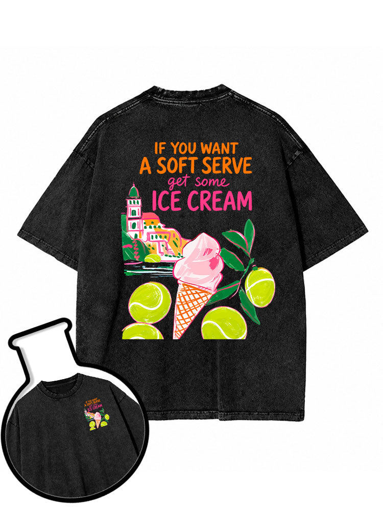 IF YOU WANT A SOFT SERVE get some ICE CREAM Washed T-Shirt