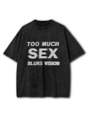 Too Much Sex Blurs Vision Washed T-Shirt