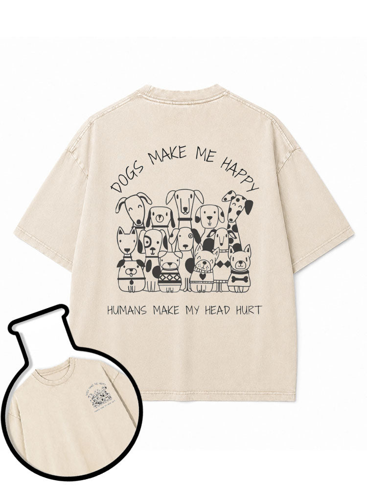 DOGS MAKE ME HAPPY HUMANS MAKE MY HEAD HURT Washed T-Shirt
