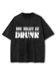 You Might Be Drunk Washed T-Shirt