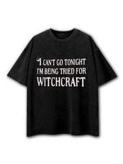 Can't Go Tonight Tried Witchcraft Washed T-Shirt