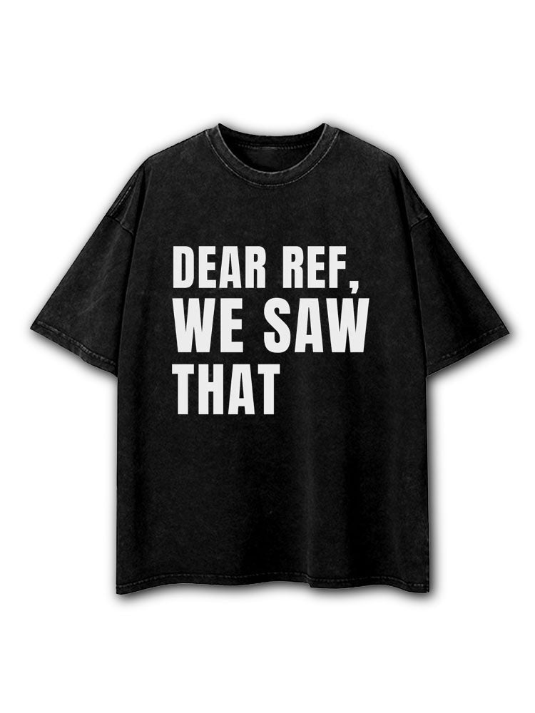 Dear Ref We Saw That Washed T-Shirt