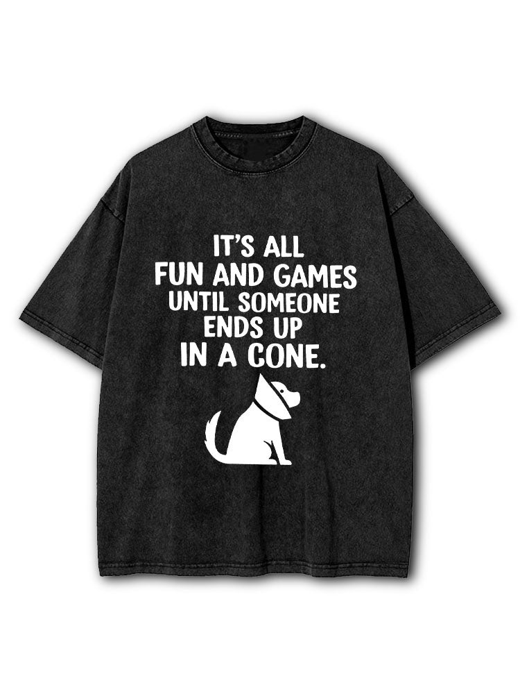 It's All Fun and Games Until Someone Ends Up In A Cone Washed T-Shirt