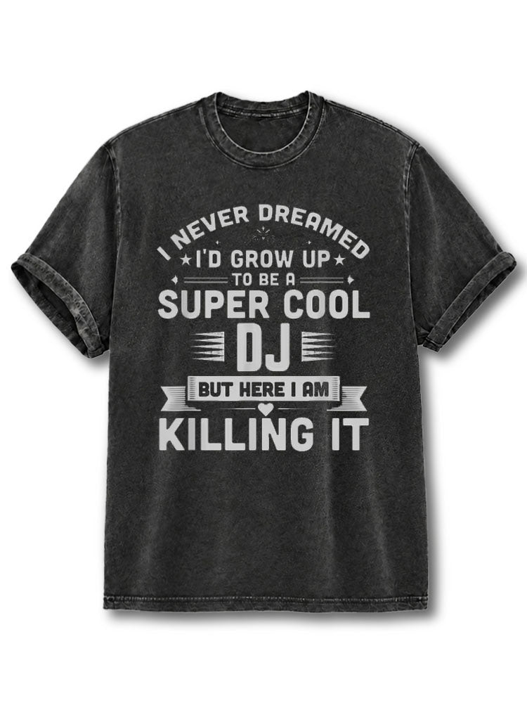 Never Dreamed I'd Grow Up to Be A Super Cool DJ Washed T-Shirt