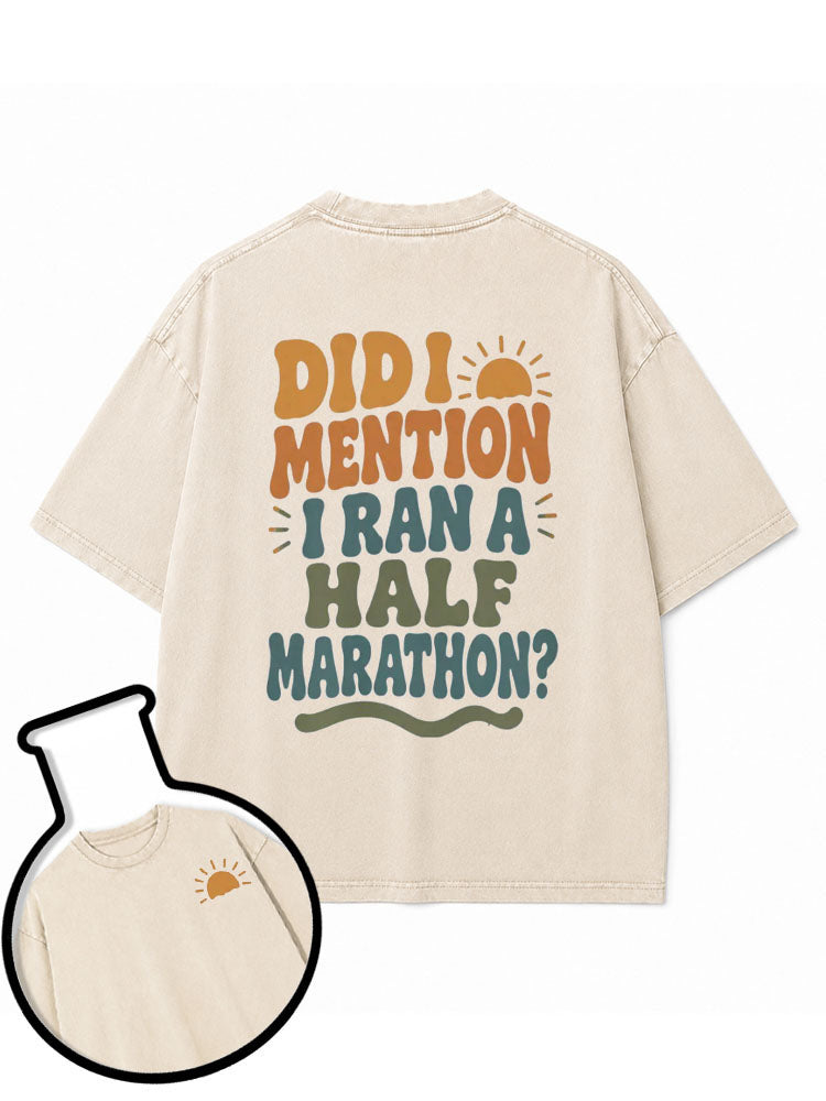 DID I MENTION I RAN A HALF MARATHON Washed T-Shirt