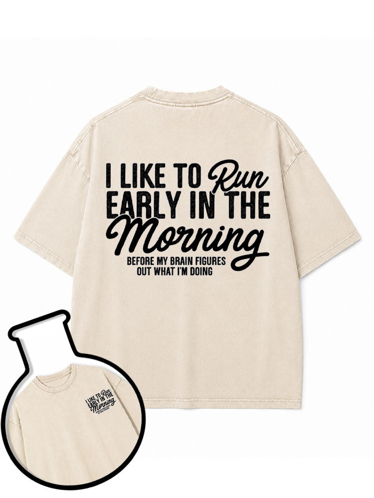 I LIKE TO Run EARLY IN THE Morning BEFORE MY BRAIN FIGURES OUT WHAT I'M DOING Washed T-Shirt