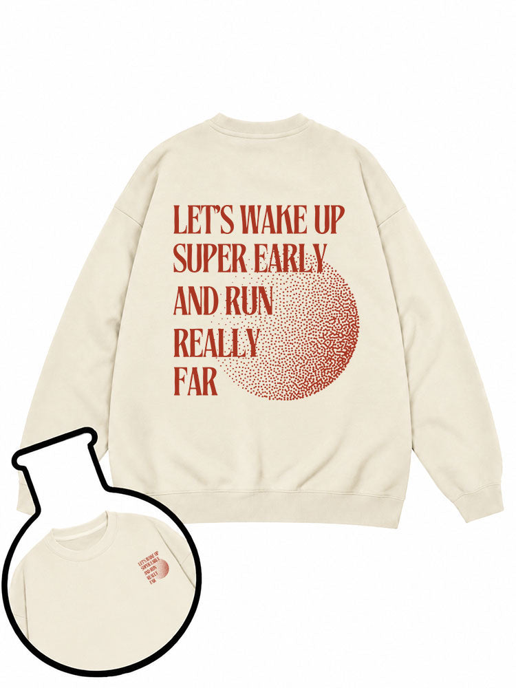 LET’S WAKE UP SUPER EARLY AND RUN REALLY FAR Sweatshirt