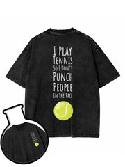 I PLAY TENNIS SO I DON'T PUNCH PEOPLE IN THE FACE Washed T-Shirt