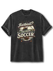 You Mean Soccer  Washed T-Shirt