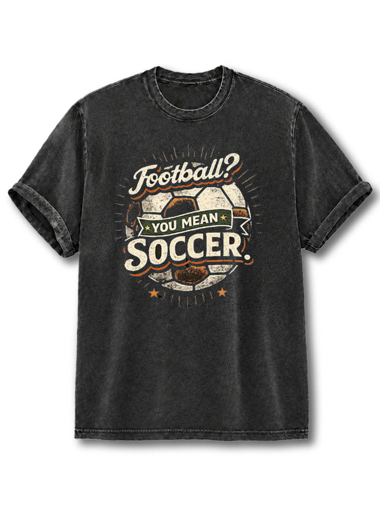 You Mean Soccer  Washed T-Shirt