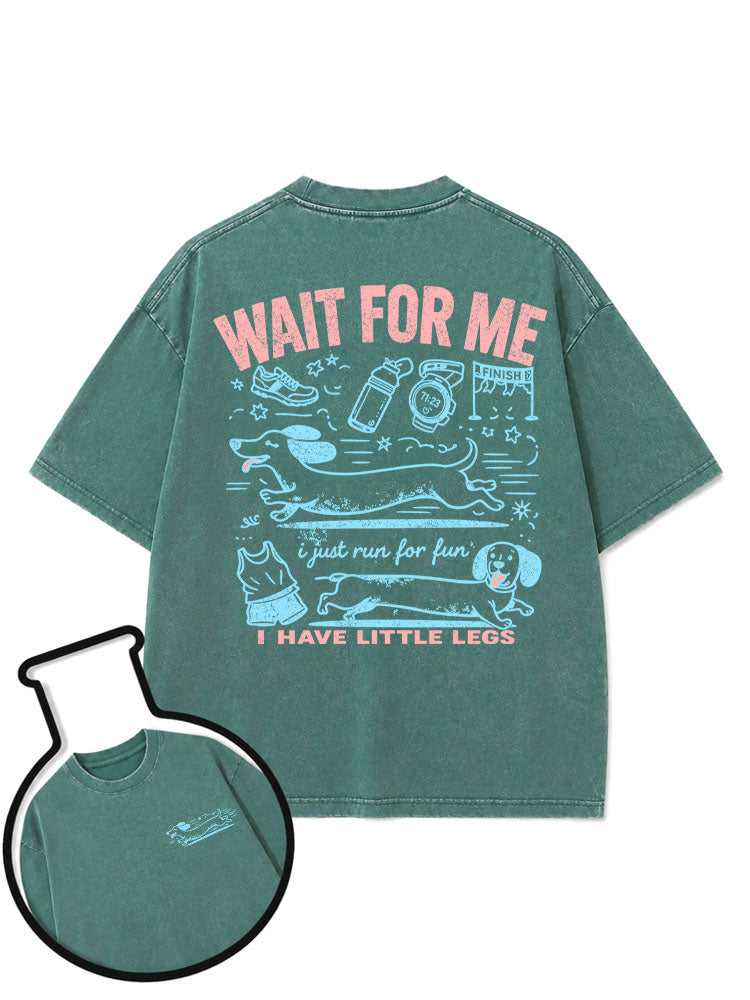 WAIT FOR ME  i just run for fun  I HAVE LITTLE LEGS Washed T-Shirt