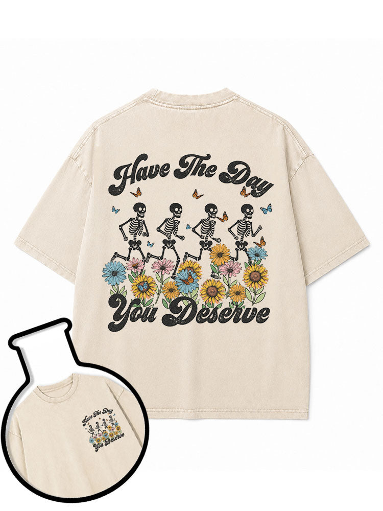 Have The Day You Deserve Washed T-Shirt
