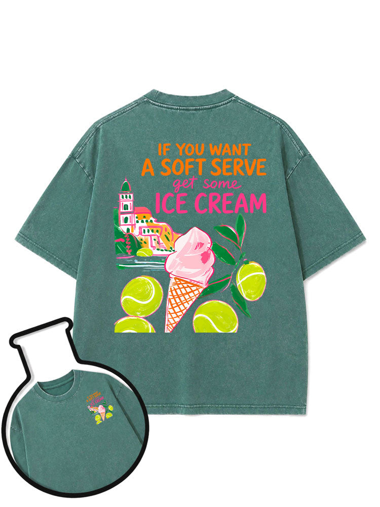 IF YOU WANT A SOFT SERVE get some ICE CREAM Washed T-Shirt