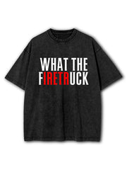 WHAT THE FIRETRUCK Washed T-Shirt