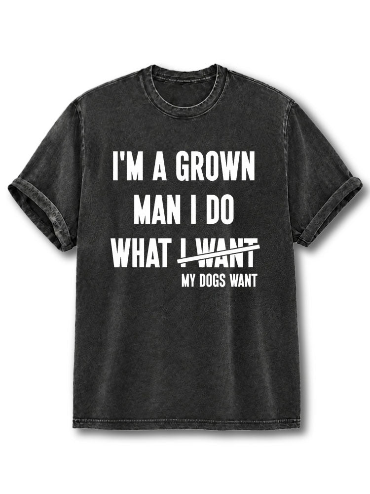 I Do What Dogs Want Washed T-Shirt