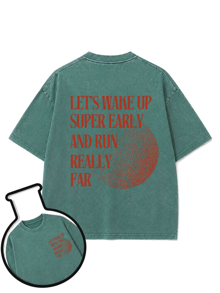 LET’S WAKE UP SUPER EARLY AND RUN REALLY FAR Washed T-Shirt