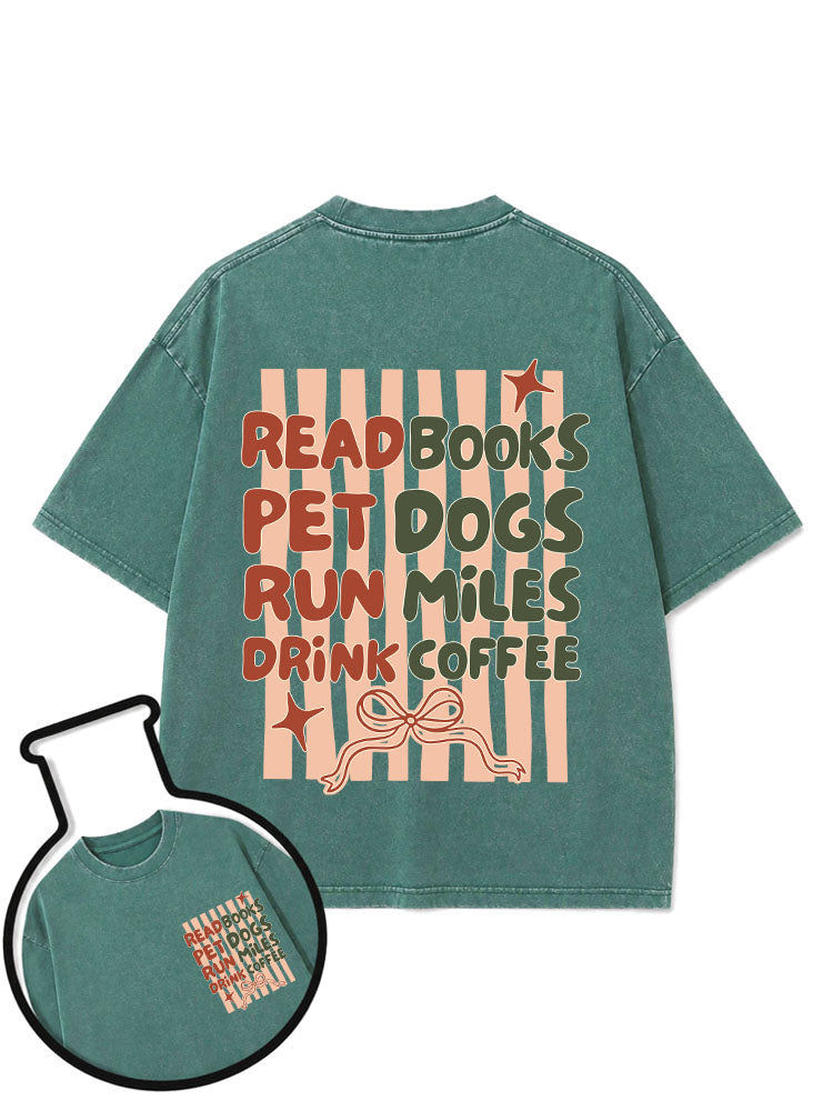 READ BOOKS PET DOGS RUN MILES DRINK COFFEE Washed T-Shirt