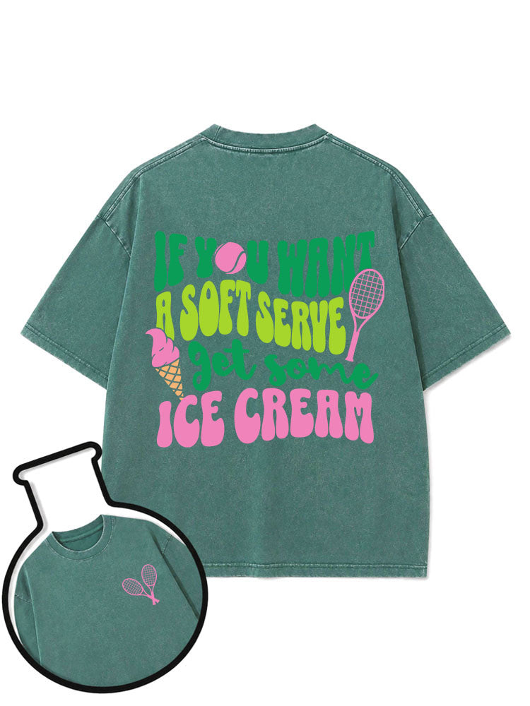 IF YOU WANT A SOFT SERVE get some ICE CREAM Washed T-Shirt