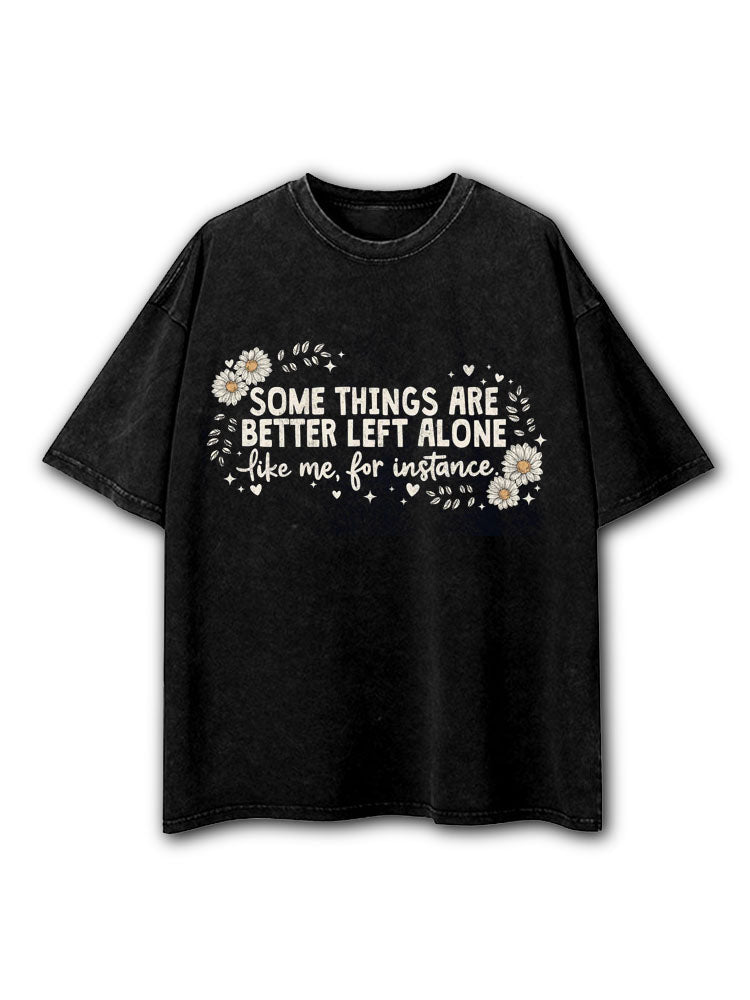 SOME THINGS ARE BETTER LEFT ALONE Washed T-Shirt