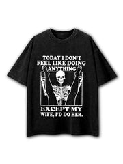 Today I Don't Feel Like Doing Anything Except My Wife I'll Do Her Washed T-Shirt