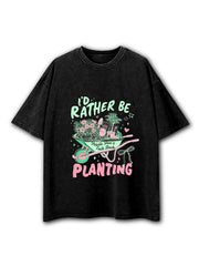 I'd Rather Be Planting Washed T-Shirt