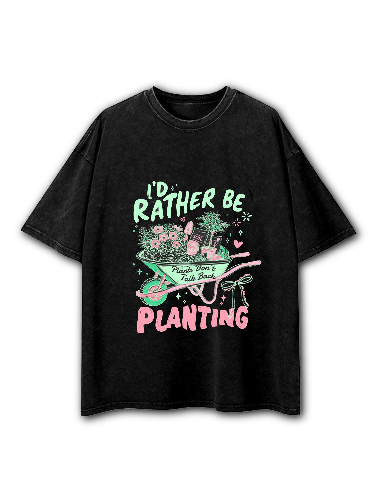 I'd Rather Be Planting Washed T-Shirt