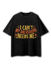 I Can’t My Dachshund Needs Me Washed T-Shirt