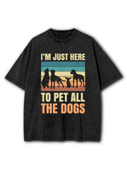 I'm Just Here to Pet All the Dogs Washed T-Shirt