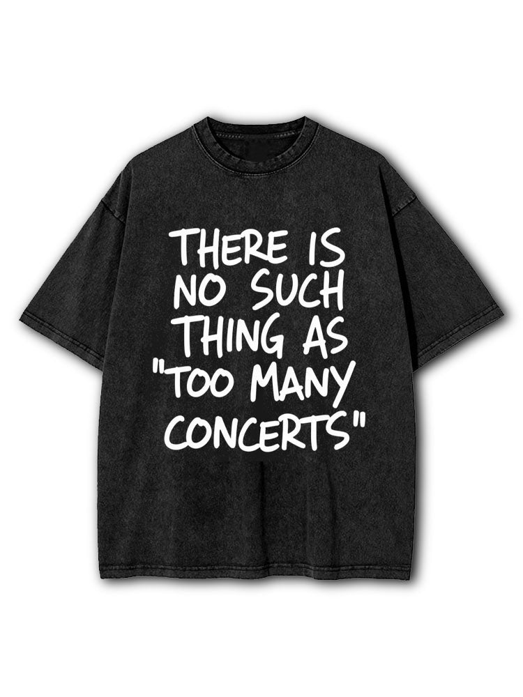 There Is No Such Thing As Too Many Concerts Washed T-Shirt