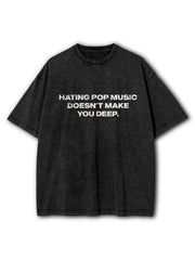 Hating Pop Music Doesn’t Make You Deep Washed T-Shirt