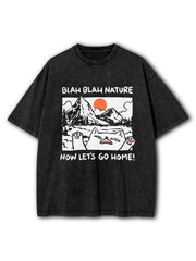 Blah blah nature now let's go home Washed T-Shirt