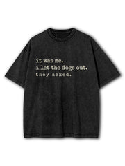 It Was Me I Let The Dogs Out They Asked Washed T-Shirt