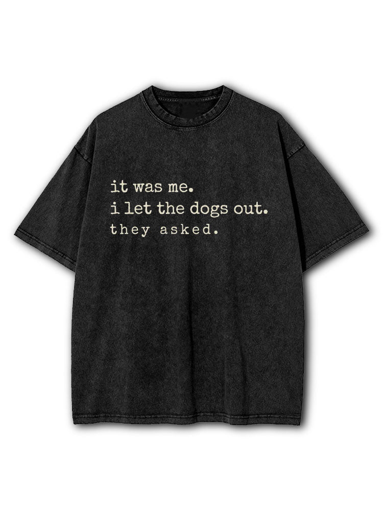 It Was Me I Let The Dogs Out They Asked Washed T-Shirt