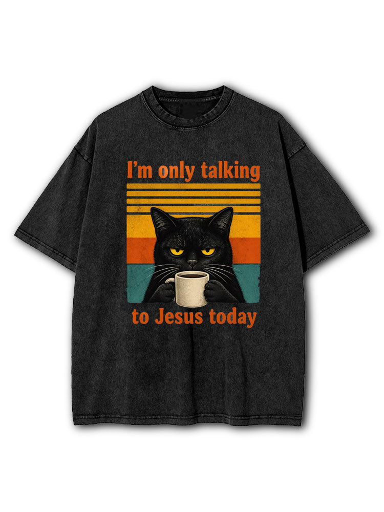 I'm Only Talking To Jesus Today Washed T-Shirt