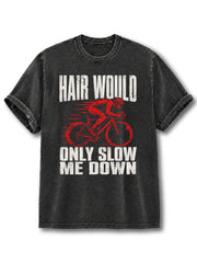 HAIR WOULD ONLY SLOW ME DOWN Washed T-Shirt