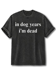 In Dog Years I'm Dead Washed T-Shirt