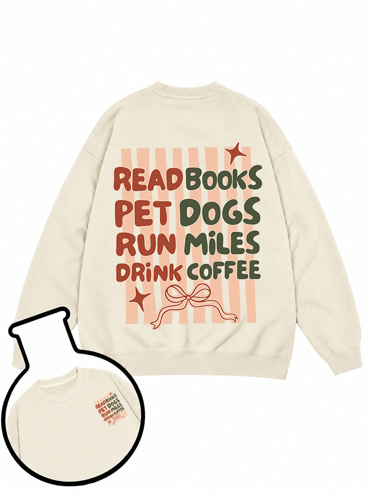 READ BOOKS PET DOGS RUN MILES DRINK COFFEE Sweatshirt