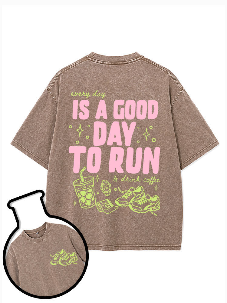 every day IS A GOOD DAY TO RUN & drink coffee Washed T-Shirt