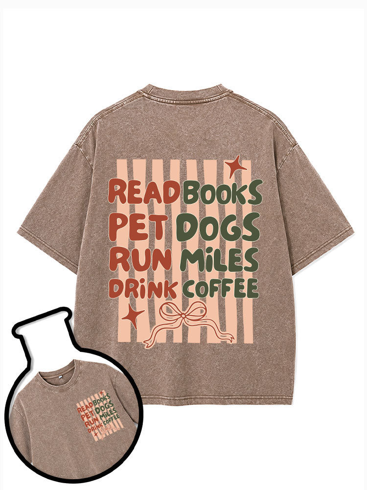 READ BOOKS PET DOGS RUN MILES DRINK COFFEE Washed T-Shirt